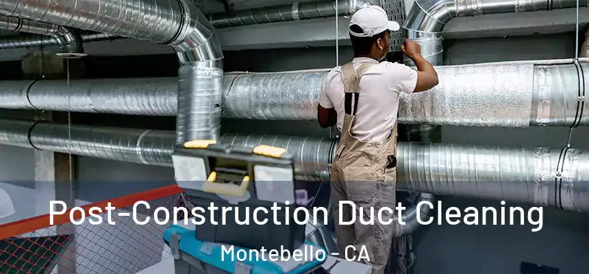 Post-Construction Duct Cleaning Montebello - CA